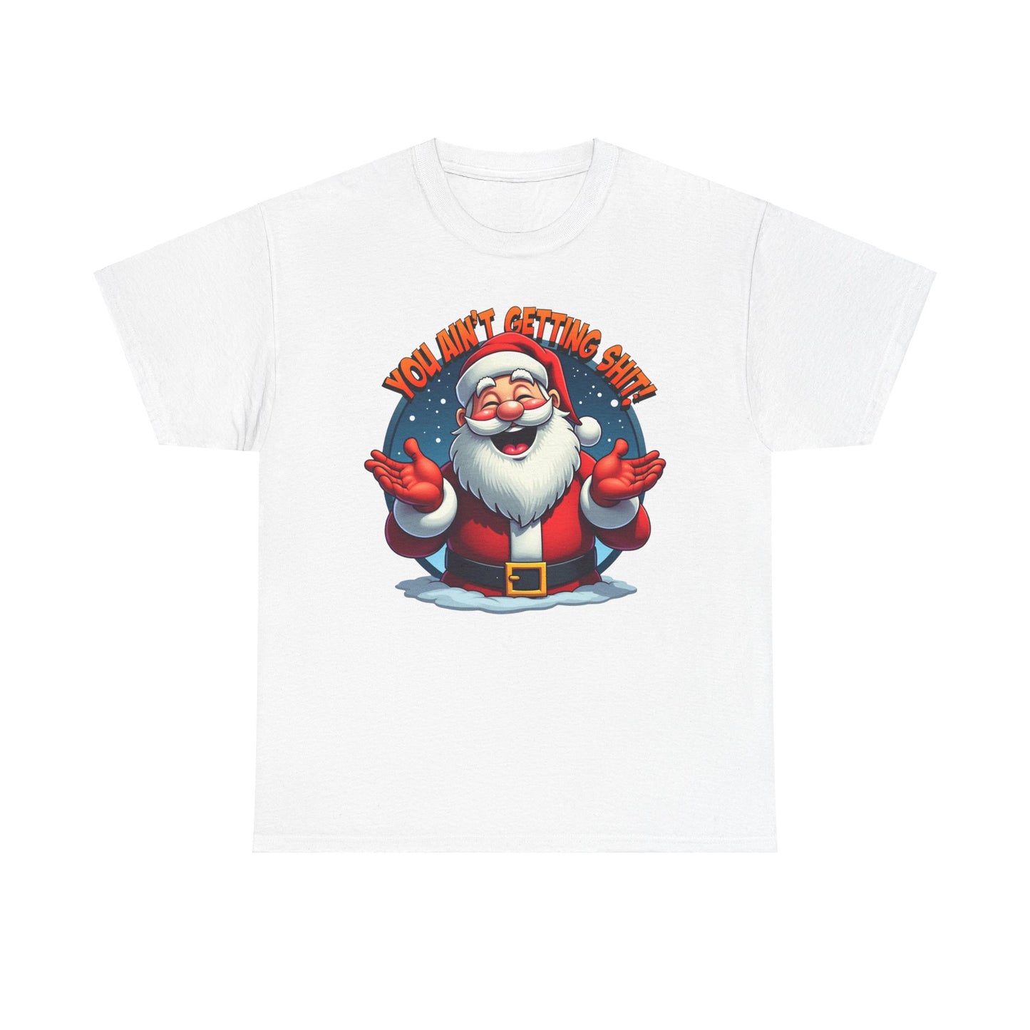You Ain't Gettin Shit, Funny Christmas Santa Claus Tee, Holiday Unisex T-Shirt Gift, Humorous Xmas Shirt, Festive Graphic Top