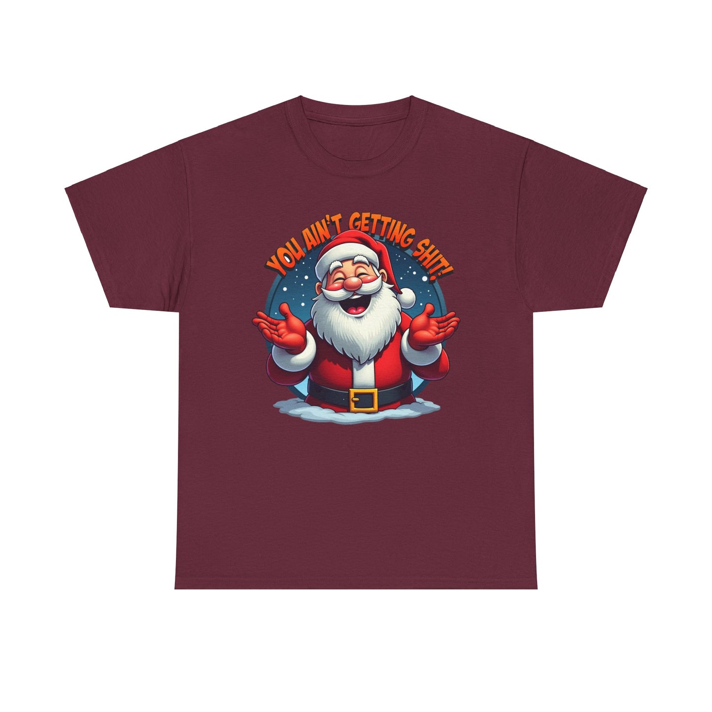 You Ain't Gettin Shit, Funny Christmas Santa Claus Tee, Holiday Unisex T-Shirt Gift, Humorous Xmas Shirt, Festive Graphic Top